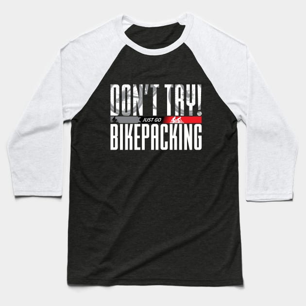 Don’t Try! Just Go Bikepacking on Dark Color Print F+B Baseball T-Shirt by G-Design